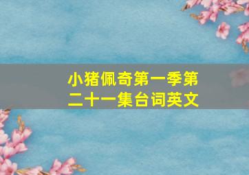 小猪佩奇第一季第二十一集台词英文