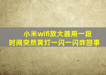 小米wifi放大器用一段时间突然黄灯一闪一闪咋回事