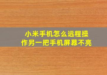 小米手机怎么远程操作另一把手机屏幕不亮