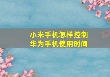 小米手机怎样控制华为手机使用时间