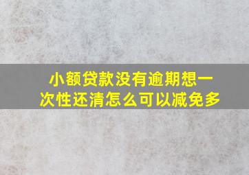 小额贷款没有逾期想一次性还清怎么可以减免多