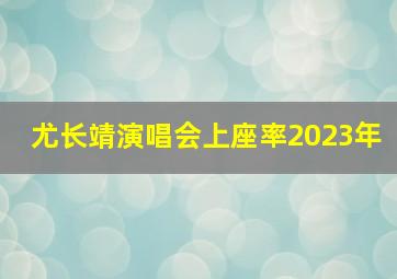 尤长靖演唱会上座率2023年