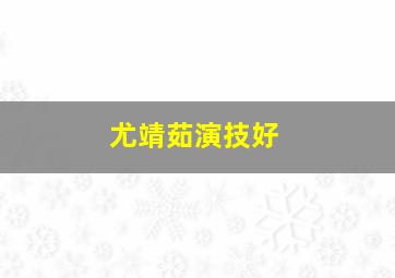 尤靖茹演技好