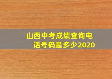 山西中考成绩查询电话号码是多少2020