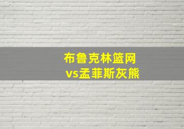 布鲁克林篮网vs孟菲斯灰熊