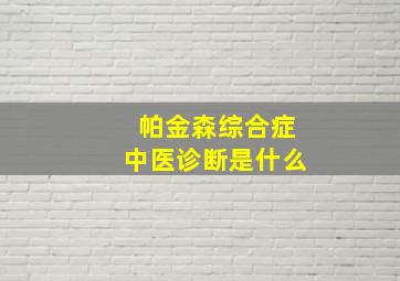 帕金森综合症中医诊断是什么