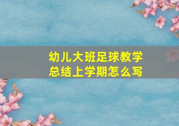 幼儿大班足球教学总结上学期怎么写