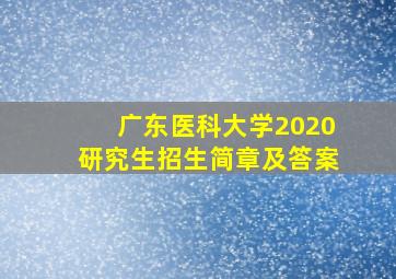 广东医科大学2020研究生招生简章及答案