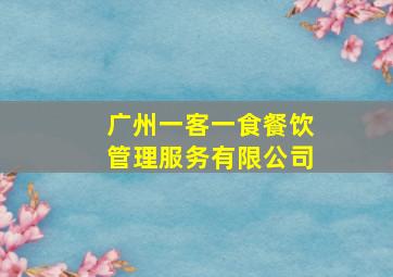 广州一客一食餐饮管理服务有限公司