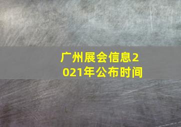 广州展会信息2021年公布时间