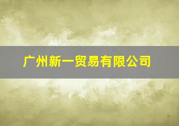 广州新一贸易有限公司