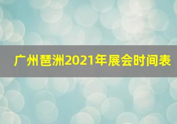 广州琶洲2021年展会时间表