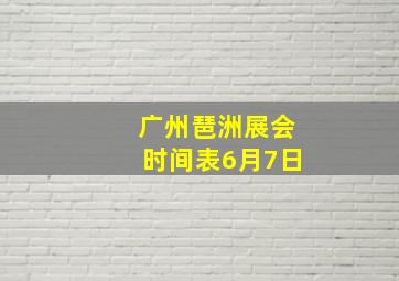 广州琶洲展会时间表6月7日