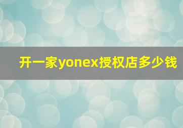 开一家yonex授权店多少钱