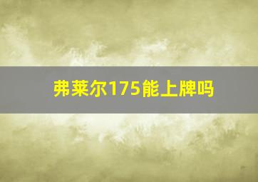 弗莱尔175能上牌吗