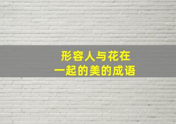 形容人与花在一起的美的成语