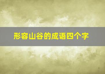 形容山谷的成语四个字