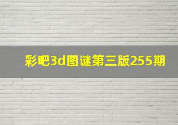 彩吧3d图谜第三版255期