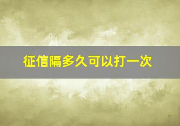 征信隔多久可以打一次