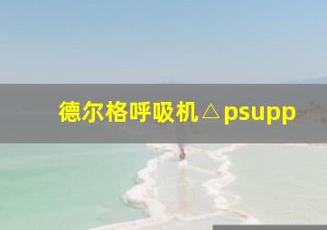 德尔格呼吸机△psupp