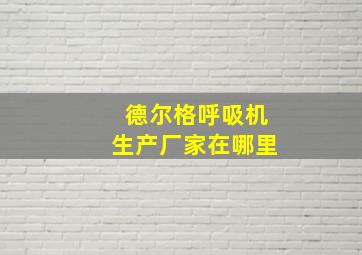 德尔格呼吸机生产厂家在哪里