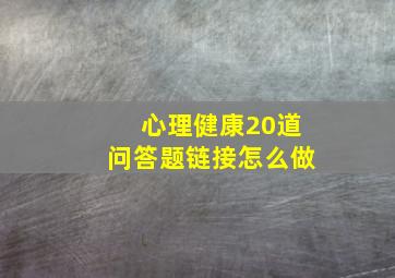 心理健康20道问答题链接怎么做