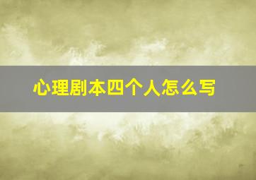 心理剧本四个人怎么写