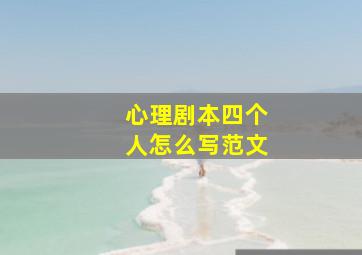 心理剧本四个人怎么写范文