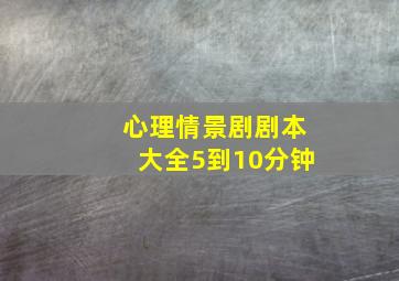 心理情景剧剧本大全5到10分钟