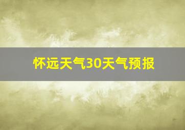 怀远天气30天气预报