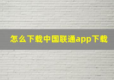 怎么下载中国联通app下载