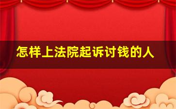 怎样上法院起诉讨钱的人