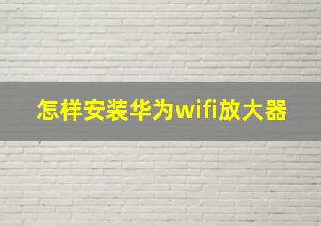 怎样安装华为wifi放大器