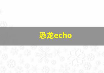 恐龙echo