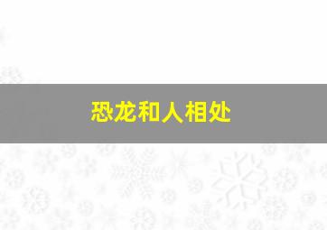 恐龙和人相处