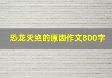 恐龙灭绝的原因作文800字