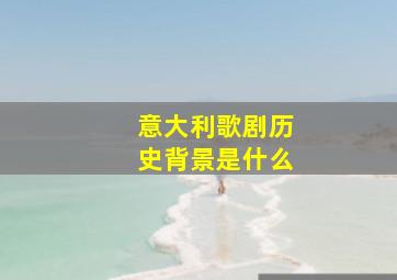 意大利歌剧历史背景是什么