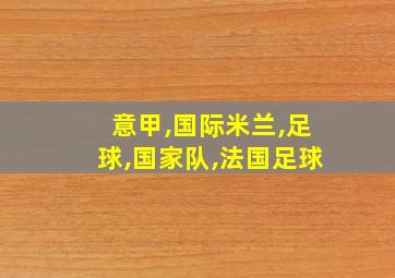 意甲,国际米兰,足球,国家队,法国足球