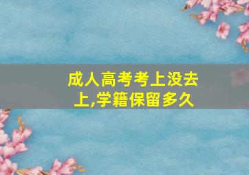 成人高考考上没去上,学籍保留多久