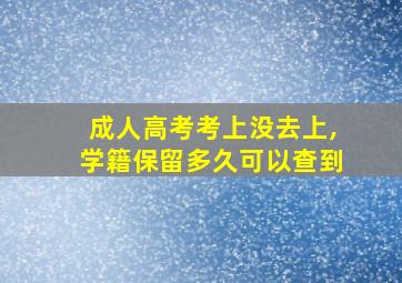 成人高考考上没去上,学籍保留多久可以查到