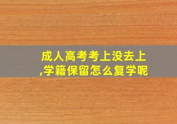 成人高考考上没去上,学籍保留怎么复学呢