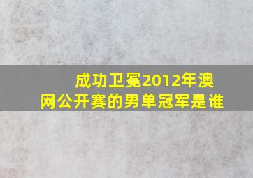 成功卫冕2012年澳网公开赛的男单冠军是谁