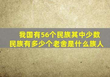 我国有56个民族其中少数民族有多少个老舍是什么族人