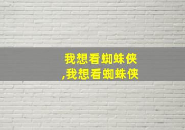 我想看蜘蛛侠,我想看蜘蛛侠