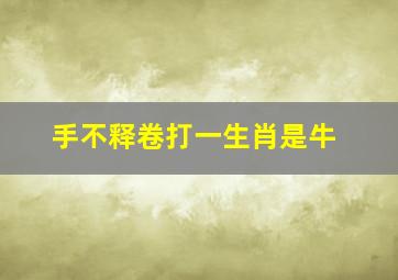 手不释卷打一生肖是牛