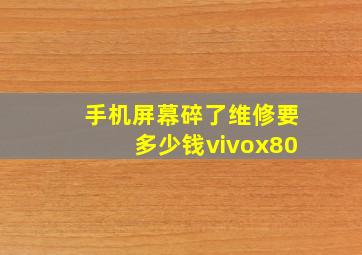 手机屏幕碎了维修要多少钱vivox80