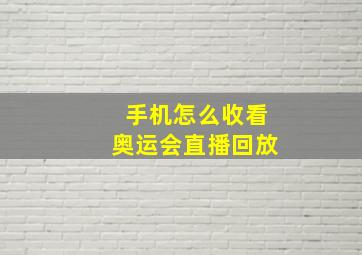 手机怎么收看奥运会直播回放