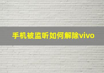 手机被监听如何解除vivo