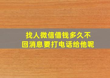 找人微信借钱多久不回消息要打电话给他呢