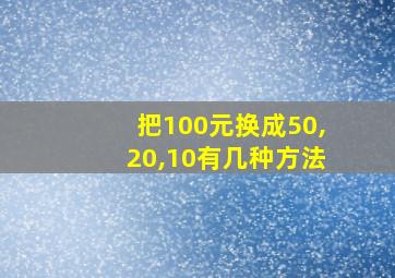 把100元换成50,20,10有几种方法